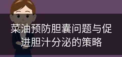 菜油预防胆囊问题与促进胆汁分泌的策略